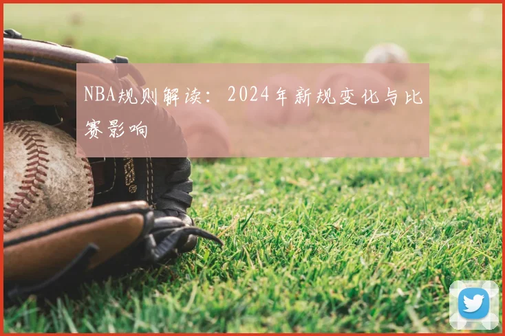 NBA规则解读:2024年新规变化与比赛影响